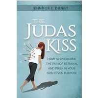The Judas Kiss: How to Overcome the Pain of Betrayal and Walk in Your God-Given Purpose - The Judas Kiss: How to Overcome the Pain of Betrayal and Walk in Your God-Given Purpose - jetzt bei oelder-buchhandlung.de kaufen