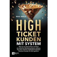High-Ticket-Kunden mit System: Wie du als Unternehmer ein Buch als einfaches Marketing System aufsetzt, das ohne weiteren Zeitaufwand planbar Premium-Kunden für dich gewinnt - High-Ticket-Kunden mit System: Wie du als Unternehmer ein Buch als einfaches Marketing System aufsetzt, das ohne weiteren Zeitaufwand planbar Premium-Kunden für dich gewinnt - jetzt bei oelder-buchhandlung.de kaufen