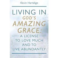 Living in God's Amazing Grace: A License to Love Much and to Live Abundantly: A License to Love Much and to Live Abundantly - Living in God's Amazing Grace: A License to Love Much and to Live Abundantly: A License to Love Much and to Live Abundantly - jetzt bei oelder-buchhandlung.de kaufen