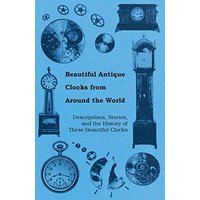 Beautiful Antique Clocks from Around the World - Descriptions, Stories, and the History of These Beautiful Clocks