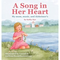 A Song in Her Heart: My Mom, Music and Alzheimer's - A Song in Her Heart: My Mom, Music and Alzheimer's - jetzt bei oelder-buchhandlung.de kaufen