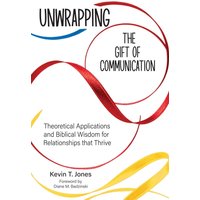 Unwrapping the Gift of Communication: Theoretical Applications and Biblical Wisdom for Relationships that Thrive - Unwrapping the Gift of Communication: Theoretical Applications and Biblical Wisdom for Relationships that Thrive - jetzt bei oelder-buchhandlung.de kaufen