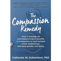 The Compassion Remedy: How to leverage the psychophysiology of compassion to beat burnout, renew relationships, and enjoy greater well-being - The Compassion Remedy: How to leverage the psychophysiology of compassion to beat burnout, renew relationships, and enjoy greater well-being - jetzt bei oelder-buchhandlung.de kaufen