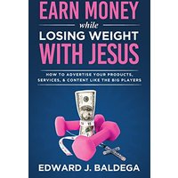Earn Money While Losing Weight With Jesus: How To Advertise Your Products, Services, and Content Like the Big Players: How To Advertise Your - Earn Money While Losing Weight With Jesus: How To Advertise Your Products, Services, and Content Like the Big Players: How To Advertise Your - jetzt bei oelder-buchhandlung.de kaufen