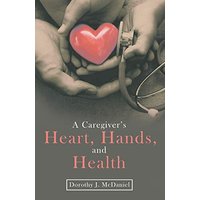 A Caregiver's Heart, Hands, and Health - A Caregiver's Heart, Hands, and Health - jetzt bei oelder-buchhandlung.de kaufen