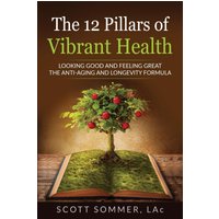 The 12 Pillars of Vibrant Health: Looking Good and Feeling Great...The Anti-Aging and Longevity Formula - The 12 Pillars of Vibrant Health: Looking Good and Feeling Great...The Anti-Aging and Longevity Formula - jetzt bei oelder-buchhandlung.de kaufen