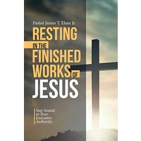Resting in the Finished Works of Jesus: Stay Seated in Your Executive Authority - Resting in the Finished Works of Jesus: Stay Seated in Your Executive Authority - jetzt bei oelder-buchhandlung.de kaufen