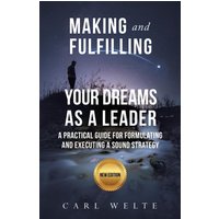 Making and Fulfilling Your Dreams as a Leader: A Practical Guide for Formulating and Executing Strategy - Making and Fulfilling Your Dreams as a Leader: A Practical Guide for Formulating and Executing Strategy - jetzt bei oelder-buchhandlung.de kaufen