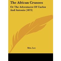 The African Crusoes: Or The Adventures Of Carlos And Antonio (1873)