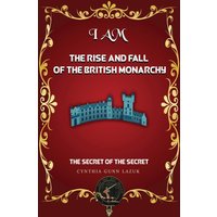 I AM THE RISE AND FALL OF THE BRITISH MONARCHY: The Secret of the Secret - I AM THE RISE AND FALL OF THE BRITISH MONARCHY: The Secret of the Secret - jetzt bei oelder-buchhandlung.de kaufen
