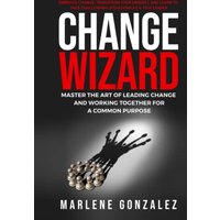 Change Wizard: Master the Art of Leading Change and Working Together for a Common Purpose (Change Wizard Series, Band 1) - Change Wizard: Master the Art of Leading Change and Working Together for a Common Purpose (Change Wizard Series, Band 1) - jetzt bei oelder-buchhandlung.de kaufen