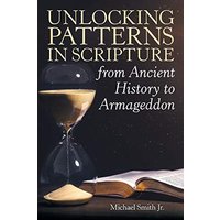 Unlocking Patterns in Scripture from Ancient History to Armageddon - Unlocking Patterns in Scripture from Ancient History to Armageddon - jetzt bei oelder-buchhandlung.de kaufen