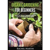 Organic Gardening For Beginners: Learn How to Easily Start and Run Your Own Organic Garden, and How to Grow Your Own Organic Fruits, Vegetables, and Herbs! - Organic Gardening For Beginners: Learn How to Easily Start and Run Your Own Organic Garden, and How to Grow Your Own Organic Fruits, Vegetables, and Herbs! - jetzt bei oelder-buchhandlung.de kaufen