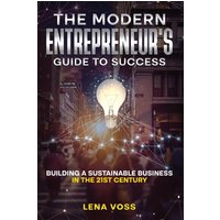 The Modern Entrepreneur’s Guide to Success: Building a Sustainable Business in the 21st Century - The Modern Entrepreneur’s Guide to Success: Building a Sustainable Business in the 21st Century - jetzt bei oelder-buchhandlung.de kaufen