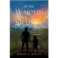 In the Warmth of the Shadow: A boy, the Rocky Mountains and God... see what happens - In the Warmth of the Shadow: A boy, the Rocky Mountains and God... see what happens - jetzt bei oelder-buchhandlung.de kaufen