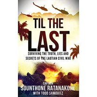 Til The Last: Surviving the Truth, Lies and Secrets of the Laotian Civil War - Til The Last: Surviving the Truth, Lies and Secrets of the Laotian Civil War - jetzt bei oelder-buchhandlung.de kaufen