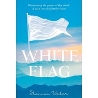 White Flag: Discovering the Power of the Mind: A Path out of Infertility Pain - White Flag: Discovering the Power of the Mind: A Path out of Infertility Pain - jetzt bei oelder-buchhandlung.de kaufen