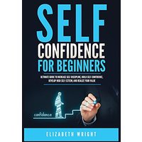 Self-Confidence for Beginners: Ultimate Guide to Increase Self-Discipline, Build Self-Confidence, Develop High Self-Esteem, and Realize Your Value - Self-Confidence for Beginners: Ultimate Guide to Increase Self-Discipline, Build Self-Confidence, Develop High Self-Esteem, and Realize Your Value - jetzt bei oelder-buchhandlung.de kaufen