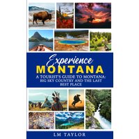 Experience Montana: A Tourist's Guide to Montana: Big Sky Country and The Last Best Place - Experience Montana: A Tourist's Guide to Montana: Big Sky Country and The Last Best Place - jetzt bei oelder-buchhandlung.de kaufen
