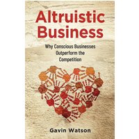 Altruistic Business: Why Conscious Businesses Outperform the Competition - Altruistic Business: Why Conscious Businesses Outperform the Competition - jetzt bei oelder-buchhandlung.de kaufen