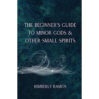 The Beginner's Guide to Minor Gods & Other Small Spirits - The Beginner's Guide to Minor Gods & Other Small Spirits - jetzt bei oelder-buchhandlung.de kaufen