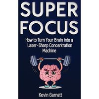 Super Focus: How to Turn Your Brain into a Laser-Sharp Concentration Machine - Super Focus: How to Turn Your Brain into a Laser-Sharp Concentration Machine - jetzt bei oelder-buchhandlung.de kaufen
