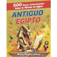 Antiguo Egipto: 500 datos interesantes sobre la historia de Egipto (Colección de Historias Curiosas) - Antiguo Egipto: 500 datos interesantes sobre la historia de Egipto (Colección de Historias Curiosas) - jetzt bei oelder-buchhandlung.de kaufen