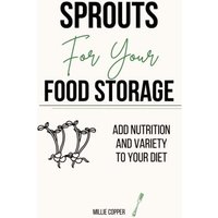 Sprouts for Your Food Storage: Add Nutrition and Variety to Your Baked Goods: Add Nutrition and Variety to Your Diet - Sprouts for Your Food Storage: Add Nutrition and Variety to Your Baked Goods: Add Nutrition and Variety to Your Diet - jetzt bei oelder-buchhandlung.de kaufen