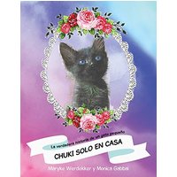 Chuki Solo En Casa: La Verdadera Historia De Un Gato Pequeño - Chuki Solo En Casa: La Verdadera Historia De Un Gato Pequeño - jetzt bei oelder-buchhandlung.de kaufen