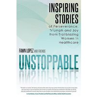 UNSTOPPABLE: Inspiring Stories of Perseverance, Triumph and Joy from Trailblazing Women in Healthcare - UNSTOPPABLE: Inspiring Stories of Perseverance, Triumph and Joy from Trailblazing Women in Healthcare - jetzt bei oelder-buchhandlung.de kaufen