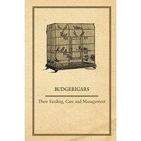 Budgerigars - Their Feeding, Care and Management