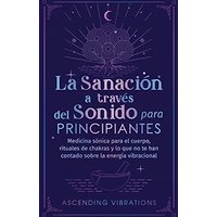 La sanación a través del sonido para principiantes: Medicina sónica para el cuerpo, rituales de chakras y lo que no te han contado sobre la energía vibracional - La sanación a través del sonido para principiantes: Medicina sónica para el cuerpo, rituales de chakras y lo que no te han contado sobre la energía vibracional - jetzt bei oelder-buchhandlung.de kaufen