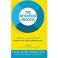 The Retention Process: Create a Culture of Worth in the Workplace (The Team Solution, Band 3) - The Retention Process: Create a Culture of Worth in the Workplace (The Team Solution, Band 3) - jetzt bei oelder-buchhandlung.de kaufen