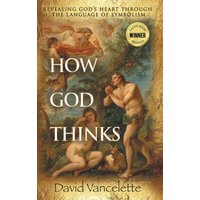 How God Thinks: Revealing God's Heart Through the Language of Symbolism - How God Thinks: Revealing God's Heart Through the Language of Symbolism - jetzt bei oelder-buchhandlung.de kaufen