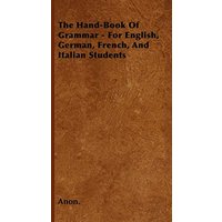 The Hand-Book of Grammar - For English, German, French, and Italian Students