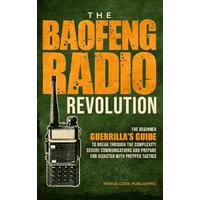 The Baofeng Radio Revolution: The Beginner Guerrilla’s Guide to Break Through the Complexity, Secure Communications, and Prepare for Disaster With Prepper Tactics - The Baofeng Radio Revolution: The Beginner Guerrilla’s Guide to Break Through the Complexity, Secure Communications, and Prepare for Disaster With Prepper Tactics - jetzt bei oelder-buchhandlung.de kaufen