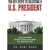 Ten Key Steps to Selecting a U.S. President: Do Not Vote for Another President of the United States of America until You Have Read This Book - Ten Key Steps to Selecting a U.S. President: Do Not Vote for Another President of the United States of America until You Have Read This Book - jetzt bei oelder-buchhandlung.de kaufen