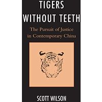 Tigers without Teeth: The Pursuit of Justice in Contemporary China (State and Society in East Asia)