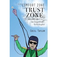 From Comfort Zone to Trust Zone: How Jesus Urges us to take Leaps of Faith for His Kingdom - From Comfort Zone to Trust Zone: How Jesus Urges us to take Leaps of Faith for His Kingdom - jetzt bei oelder-buchhandlung.de kaufen