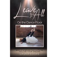 Leave It All on the Dance Floor: Why It's Never too Late to Follow Your Dreams - Leave It All on the Dance Floor: Why It's Never too Late to Follow Your Dreams - jetzt bei oelder-buchhandlung.de kaufen