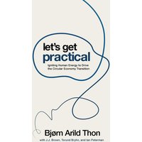 Let's Get Practical: Igniting Human Energy to Drive the Circular Economy Transition - Let's Get Practical: Igniting Human Energy to Drive the Circular Economy Transition - jetzt bei oelder-buchhandlung.de kaufen