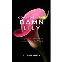 Consider the Damn Lily: Essays About Life with God, Humanity, and the F Word - Consider the Damn Lily: Essays About Life with God, Humanity, and the F Word - jetzt bei oelder-buchhandlung.de kaufen