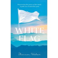 White Flag: Discovering the Power of the Mind: A Path out of Infertility Pain - White Flag: Discovering the Power of the Mind: A Path out of Infertility Pain - jetzt bei oelder-buchhandlung.de kaufen