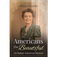 Americans The Beautiful: An Italian American Memoir - Americans The Beautiful: An Italian American Memoir - jetzt bei oelder-buchhandlung.de kaufen