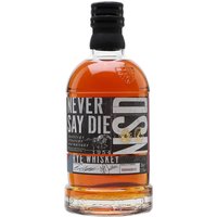 Never Say Die Small Batch Rye Kentucky Straight Rye Whiskey Never Say Die Small Batch Rye Kentucky Straight Rye Whiskey
