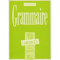 Grammaire, 350 exercices, niveau supérieur II : corrigés