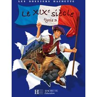 Les Dossiers Hachette Histoire Cycle 3 - Le XIXe siècle - Livre de l'élève - Ed.2008