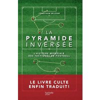La pyramide inversée : l'histoire mondiale des tactiques de football