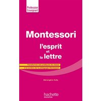 Montessori : l'esprit et la lettre : transformer ses pratiques de classe à la lumière de la pédagogie Montessori