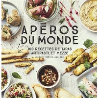 Apéros du monde : 100 recettes de tapas, antipasti et mezze